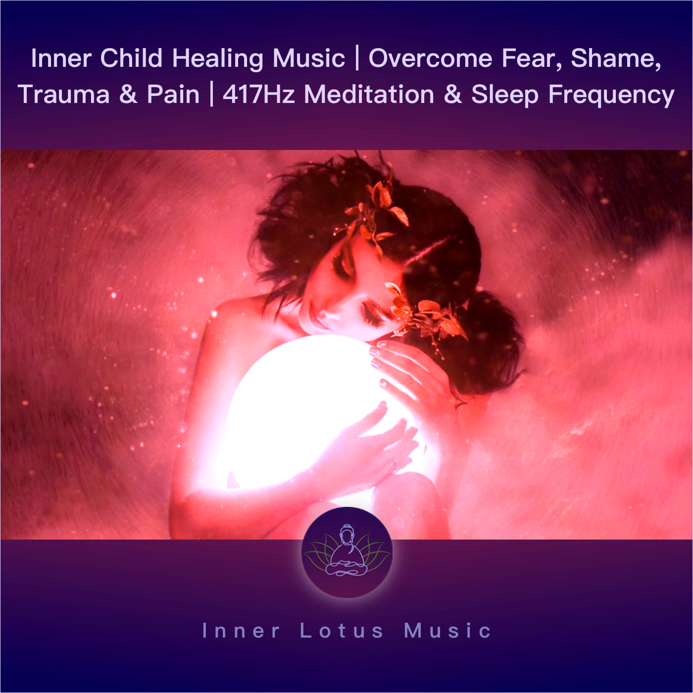Inner Child Healing Music | Overcome Fear, Shame, Trauma & Pain | 417Hz Meditation & Sleep Frequency